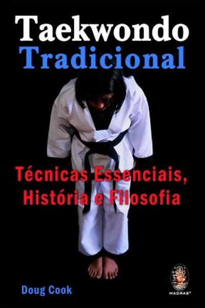 Cover of Taekwondo Tradicional - Técnicas Essenciais, História e Filosofia