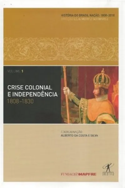 Cover of História do Brasil Nação 1808-2010. Vol. 1: Crise Colonial e Independência 1808-1830
