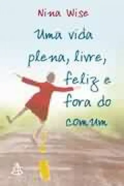 Cover of Uma vida plena, livre, feliz e fora do comum
