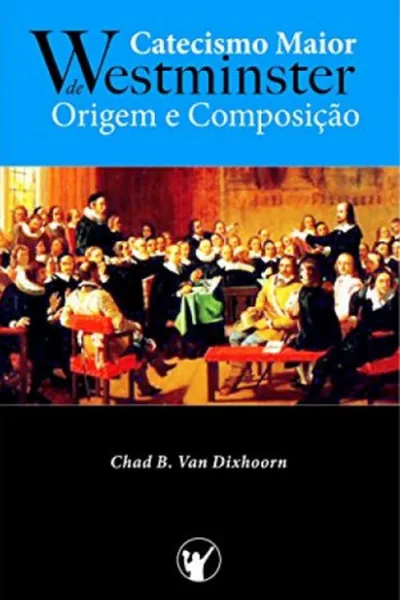 Cover of Catecismo Maior de Westminster, Origem e Composição