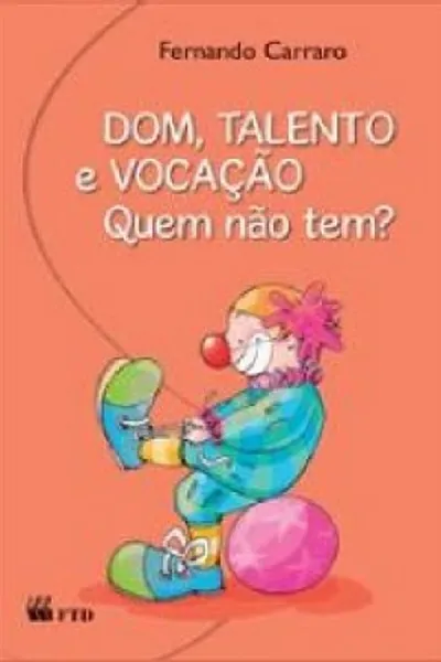 Cover of DOM, TALENTO e VOCAÇÃO. Quem não tem?
