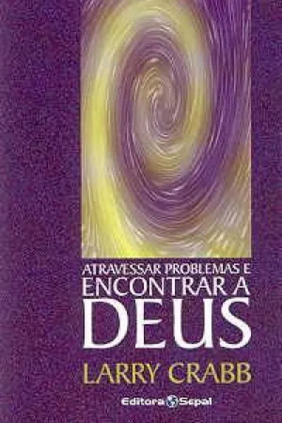 Cover of Atravessar Problemas e Encontrar a Deus