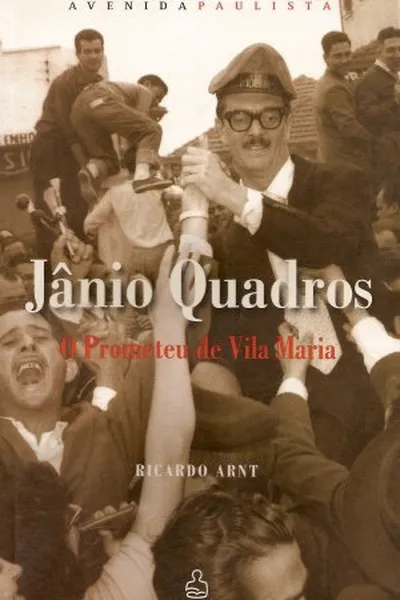 Cover of Jânio Quadros: o Prometeu de Vila Maria