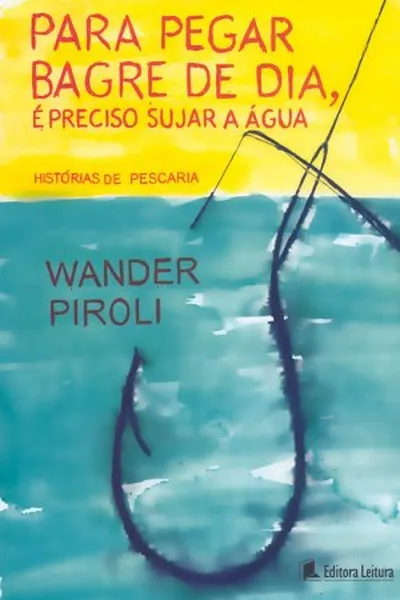 Cover of Para Pegar Bagre de Dia, é Preciso Sujar a Água