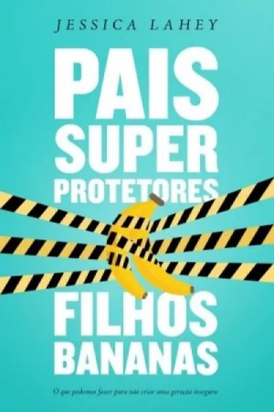 Cover of Pais Superprotetores, Filhos Bananas