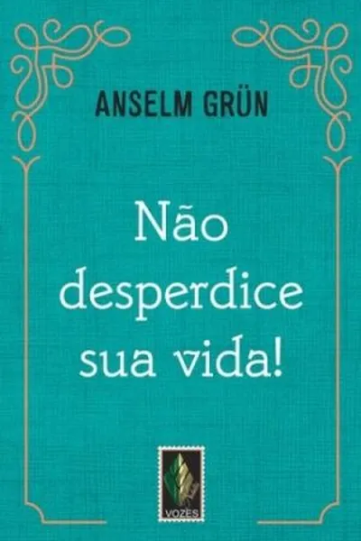 Cover of Não desperdice sua vida!
