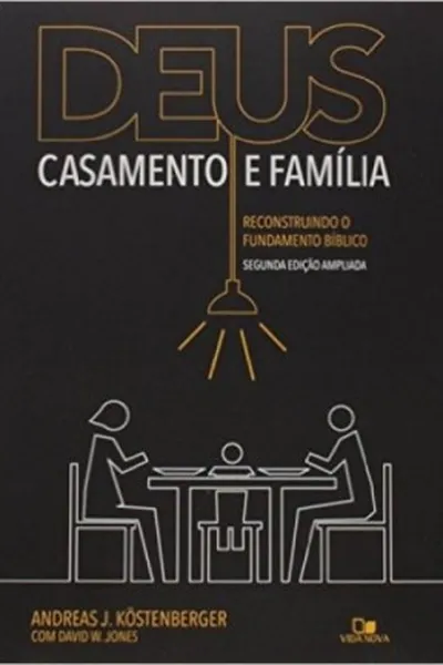 Cover of Deus, Casamento e Família. Reconstruindo o Fundamento Bíblico