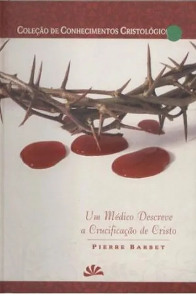 Cover of Um Médico Descreve a Crucificação de Cristo