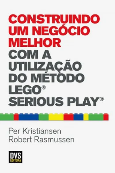 Cover of Construindo um Negócio Melhor com a Utilização do Método LEGO SERIOUS PLAY