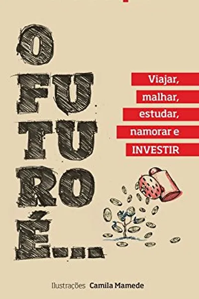 Cover of O Futuro É... Viajar, Malhar, Estudar, Namorar e Investir!