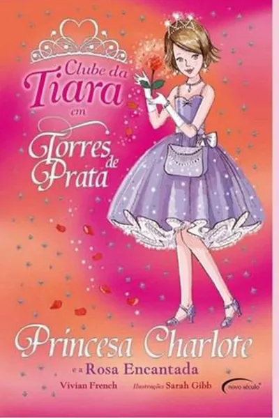 Cover of Princesa Charlote e a Rosa Encantada - Coleção Clube da Tiara