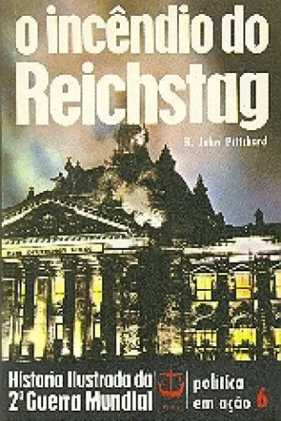 Cover of História Ilustrada da 2ª Guerra Mundial - Política em Ação - 06 - O Incêndio do Reichstag