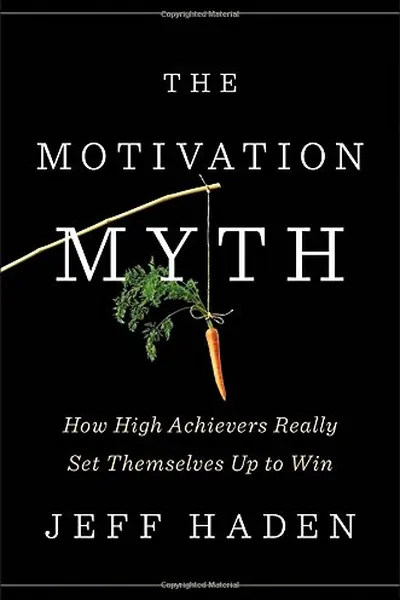 Cover of The Motivation Myth: How High Achievers Really Set Themselves Up to Win