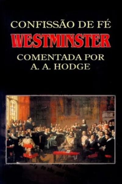 Cover of Confissão de Fé de Westminster comentada por A. A. Hodge