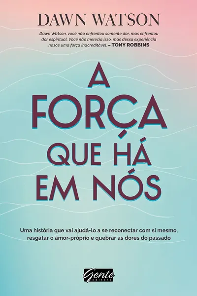 Cover of A Força que Há em Nós. Uma História que Vai Ajudá-lo a Se Reconectar com Si Mesmo, Resgatar o Amor-Próprio e Quebrar as Dores do Passado