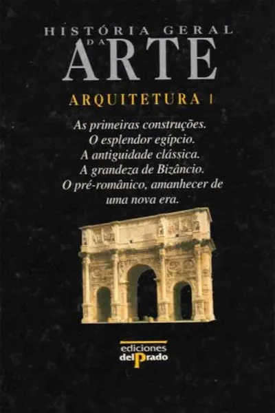 Cover of História Geral da Arte: Arquitetura (Volume I)