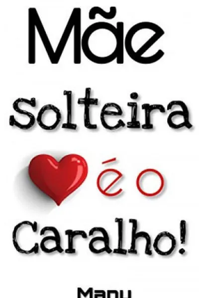 Cover of Mãe Solteira é o Caralho!