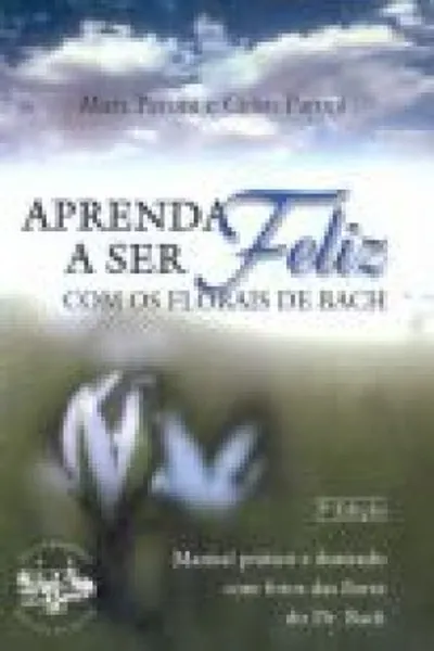 Cover of Aprenda a ser feliz com os florais de Bach