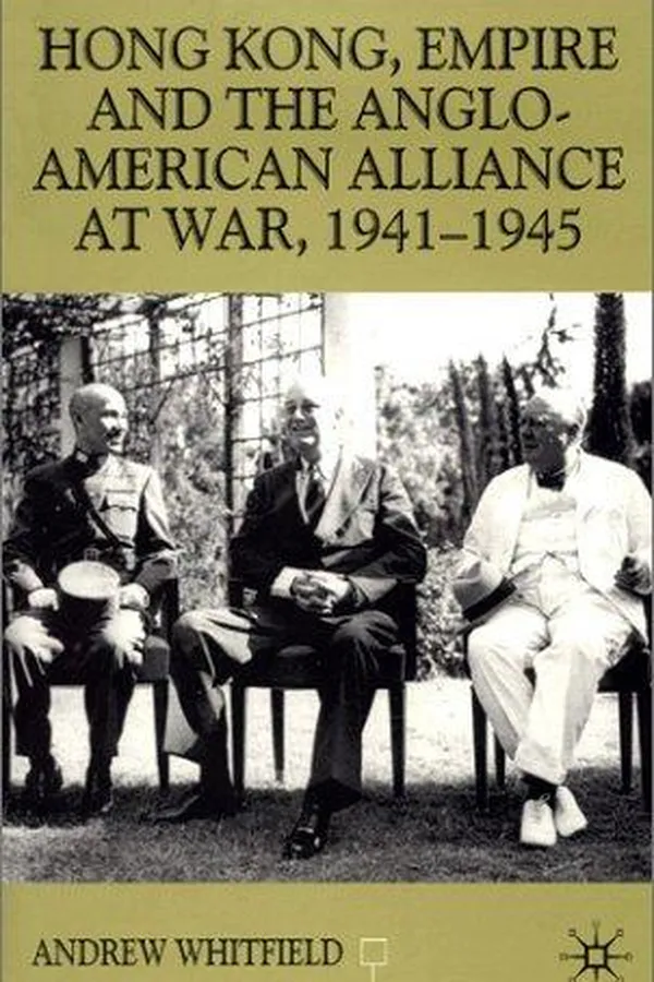Capa de Hong Kong, empire and the Anglo-American alliance at war, 1941-45