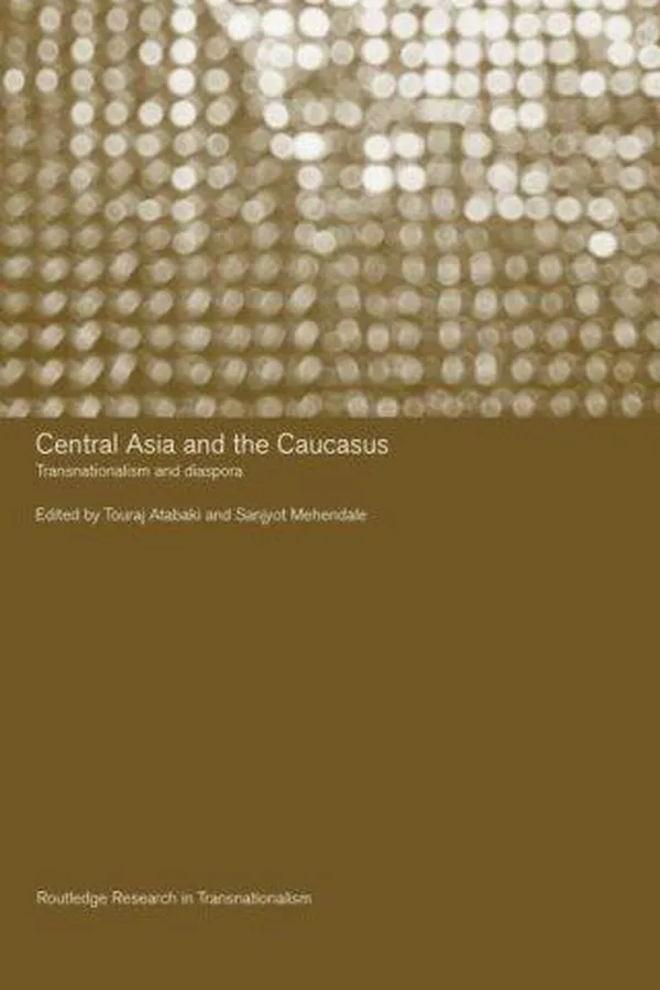 Capa de CENTRAL ASIA AND THE CAUCASUS: TRANSNATIONALISM AND DIASPORA; ED. BY TOURAJ ATABAKI...ET AL