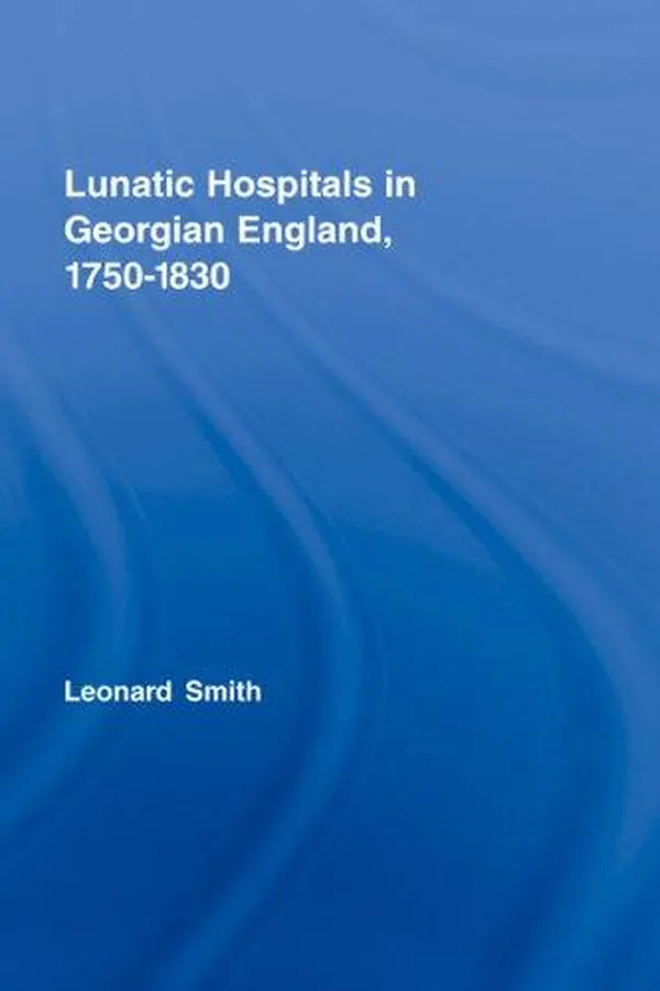 Capa de Lunatic Hospitals in Georgian England, 1750-1830