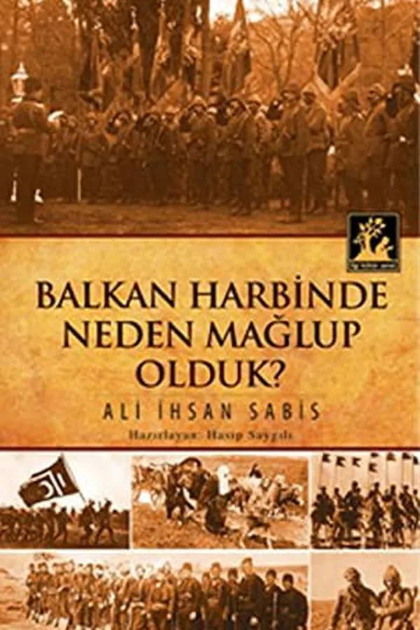 Capa de Balkan Harbinde Neden Mağlup Olduk?  Balkan Harbinde Neden Münhezim Olduk? Ali İhsan Sabis Paşa