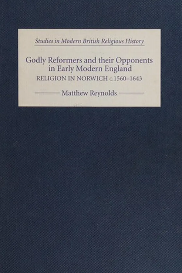Capa de GODLY REFORMERS AND THEIR OPPONENTS IN EARLY MODERN ENGLAND: RELIGION IN NORWICH, C.1560-1643