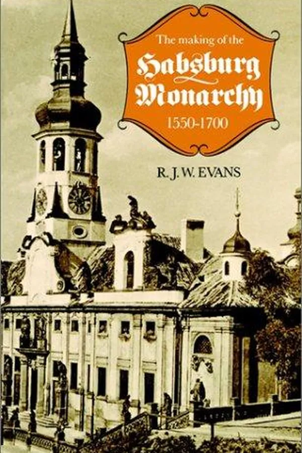 Capa de The making of the Habsburg monarchy, 1550-1700