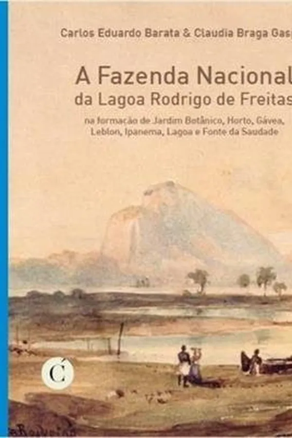 Capa de A Fazenda Nacional da Lagoa Rodrigo de Freitas na formação de Jardim Botânico, Horto, Gávea, Leblon, Ipanema, Lagoa e Fonte da Saudade
