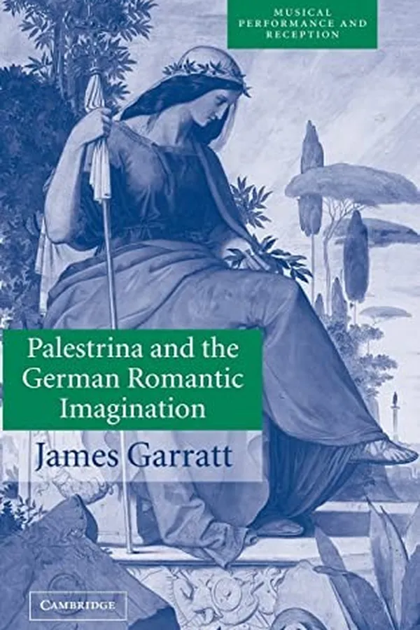 Capa de PALESTRINA AND THE GERMAN ROMANTIC IMAGINATION: INTERPRETING HISTORICISM IN NINETEENTH-CENTURY MUSIC