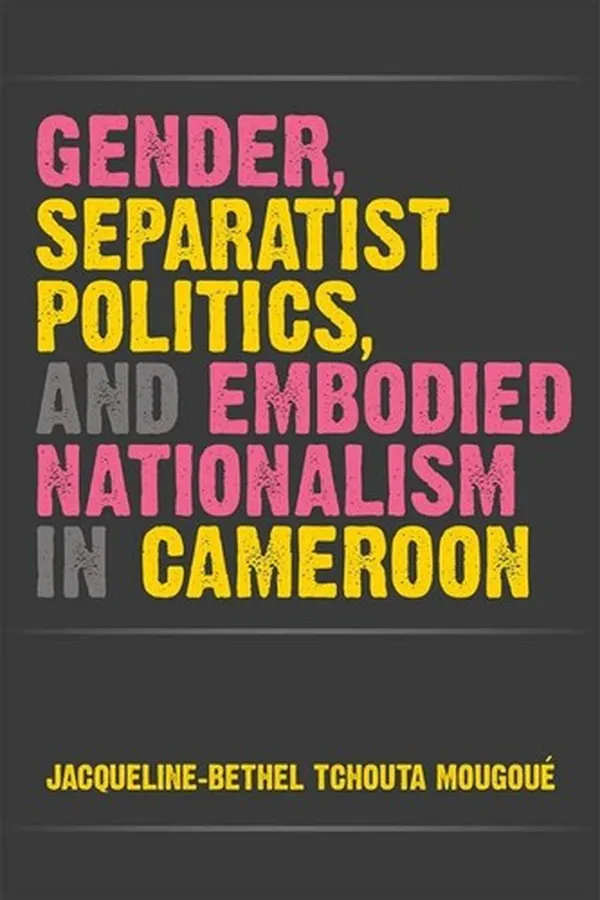 Capa de Gender, Separatist Politics and Embodied Nationalism in Cameroon