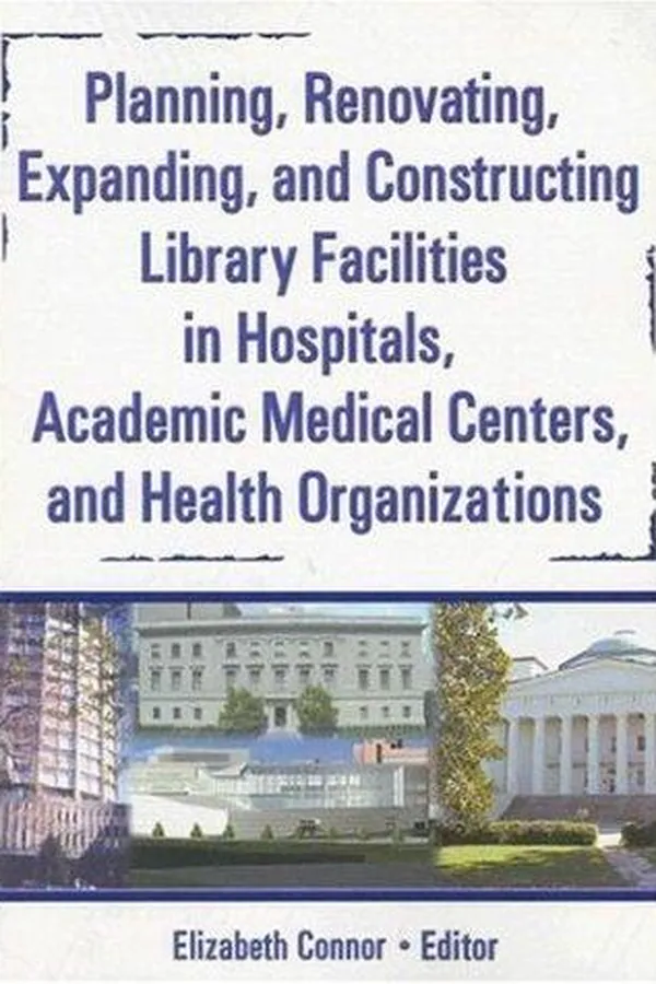 Capa de Planning, renovating, expanding, and constructing library facilities in hospitals, academic medical centers, and health organizations