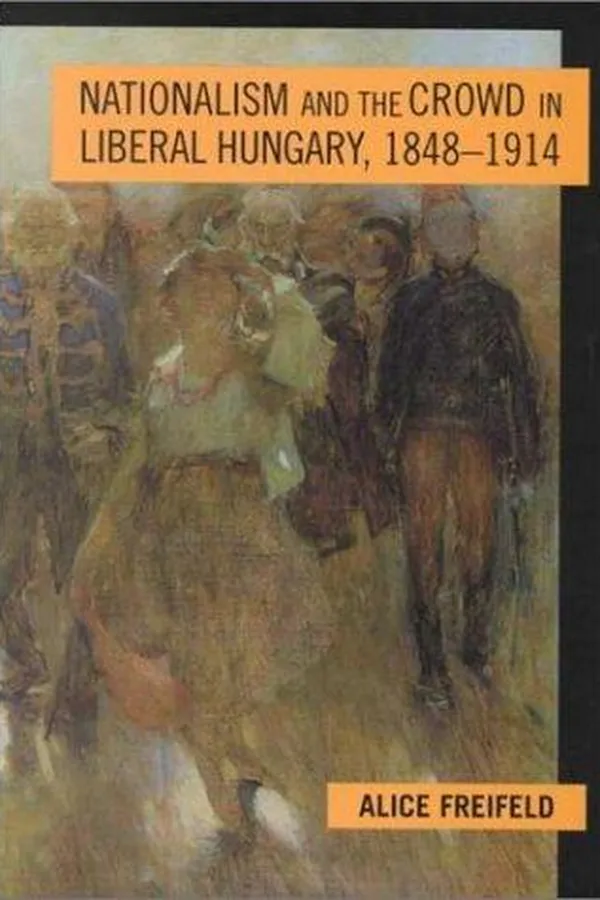 Capa de Nationalism and the crowd in liberal Hungary, 1848-1914
