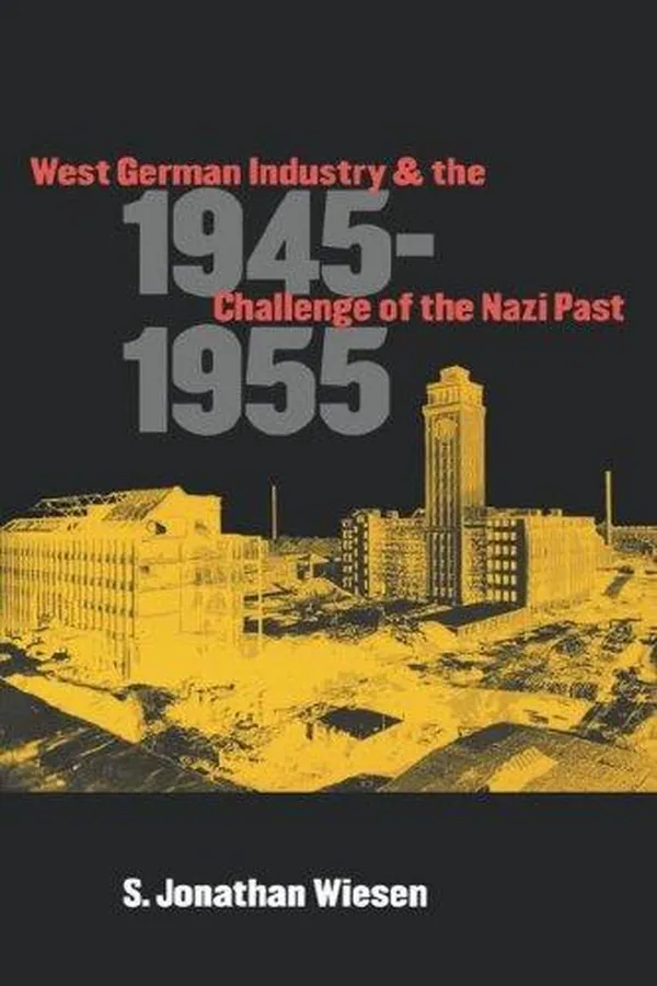 Capa de West German Industry and the Challenge of the Nazi Past, 1945-1955