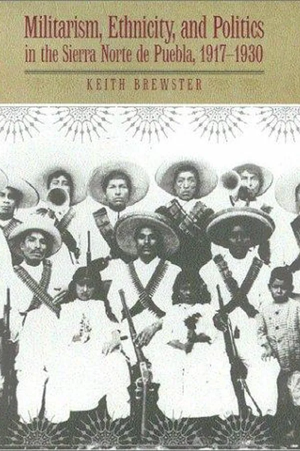 Capa de Militarism, Ethnicity, and Politics in the Sierra Norte De Puebla, 1917-1930
