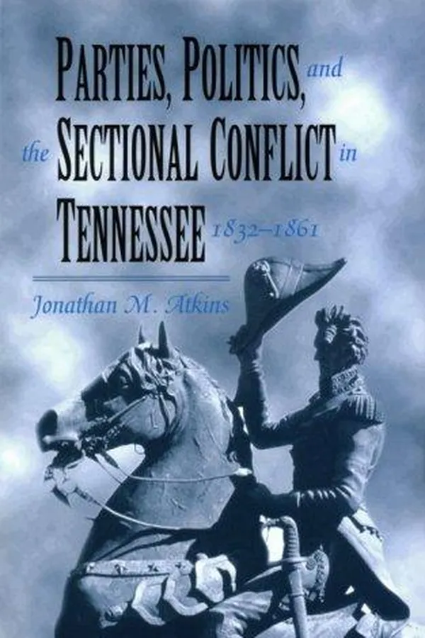 Capa de Parties, politics, and, the sectional conflict in Tennessee, 1832-1861