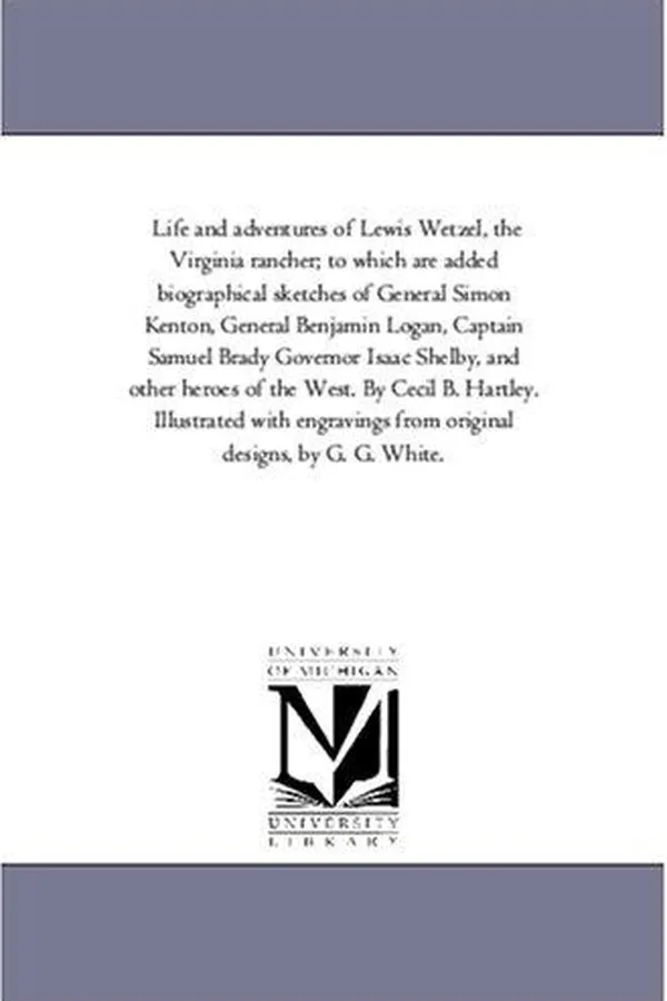 Capa de Life and adventures of Lewis Wetzel, the Virginia rancher; to which are added biographical sketches of General Simon Kenton, General Benjamin Logan, Captain ... of the West. By Cecil B. Hartley. Illustrate