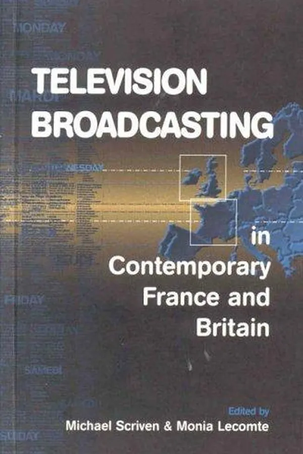 Capa de Television broadcasting in contemporary France and Britain /edited by Michael Scriven and Monia Lecomte