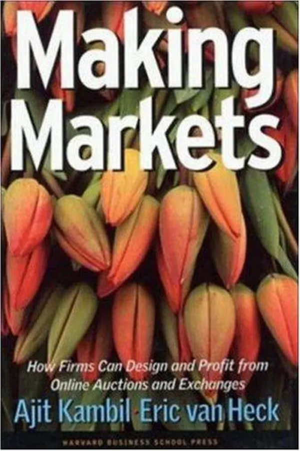 Capa de Making markets : how firms can design and profit from online auctions and exchanges