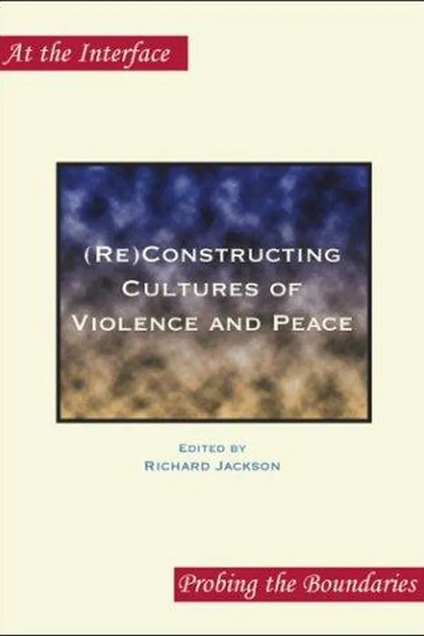 Capa de (Re)Constructing Cultures of Violence and Peace (At the Interface/Probing the Boundaries 12)