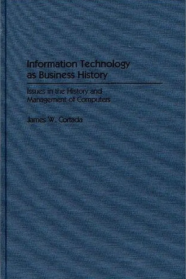 Capa de Information technology as business history : issues in the history and management of computers
