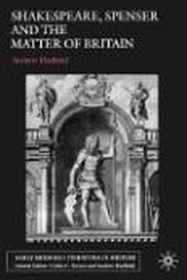 Capa de Shakespeare, Spenser and the Matter of Britain (Early Modern Literature in History (Palgrave Macmillan (Firm)).)