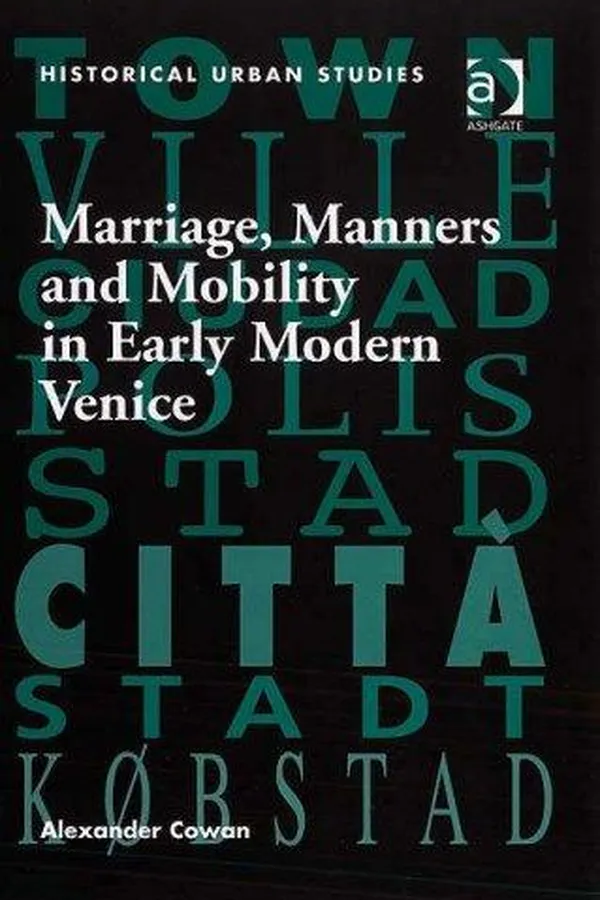 Capa de Marriage, Manners and Mobility in Early Modern Venice (Historical Urban Studies)