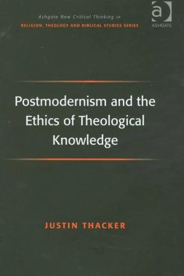 Capa de Postmodernism and the Ethics of Theological Knowledge (Ashgate New Critical Thinking in Religion, Theology, and Biblical Studies)