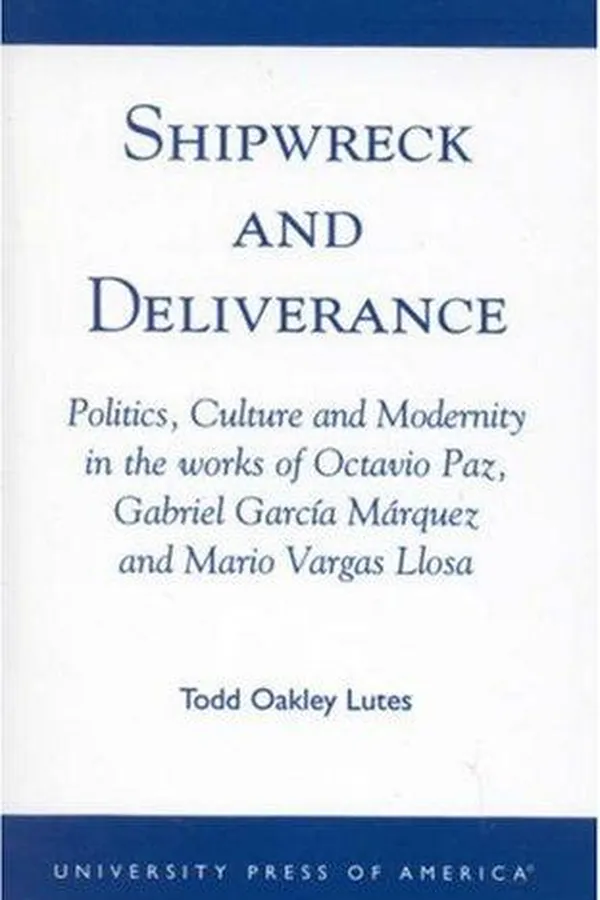 Capa de Shipwreck and Deliverance; Politics, Culture and Modernity in the works of Octavio Paz, Gabriel Garc'a M¿rquez and Mario Vegas Llosa