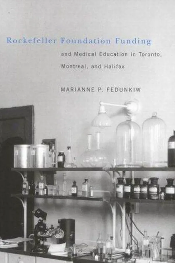 Capa de Rockefeller Foundation Funding And Medical Education In Toronto, Montreal, And Halifax (Mcgill-Queen's Associated Medical Services, Studies in the History of Medicine, Health, and Society)