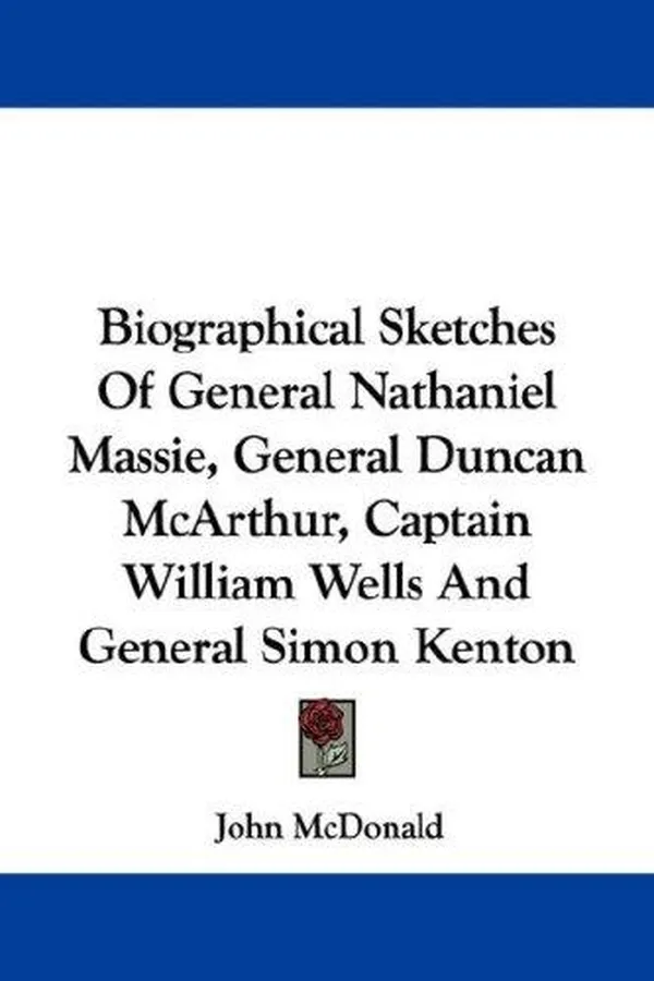 Capa de Biographical Sketches Of General Nathaniel Massie, General Duncan McArthur, Captain William Wells And General Simon Kenton