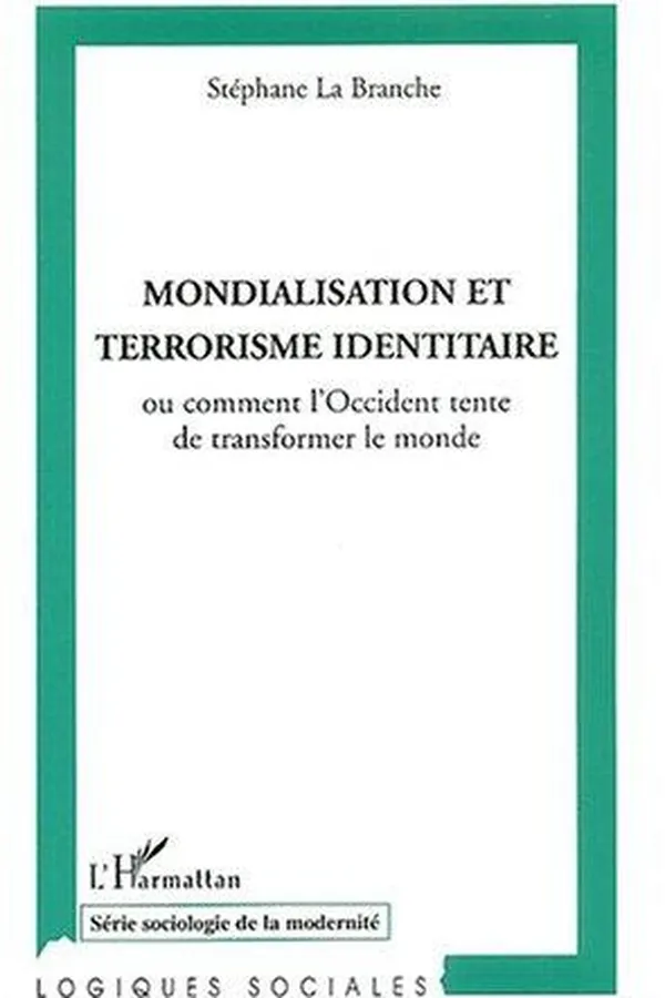 Capa de Mondialisation Et Terrorisme Identitaire, Ou, Comment L'Occident Tente de Transformer Le Monde