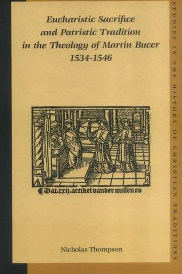 Capa de Eucharistic Sacrifice And Patristic Tradition In The Theology Of Martin Bucer 1534-1546