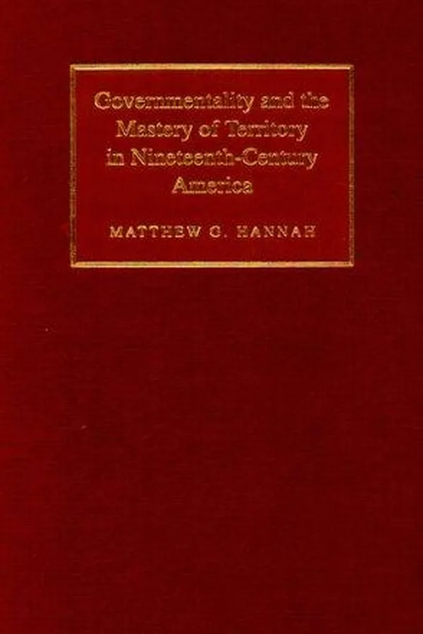 Capa de Governmentality and the Mastery of Territory in Nineteenth-Century America (Cambridge Studies in Historical Geography)